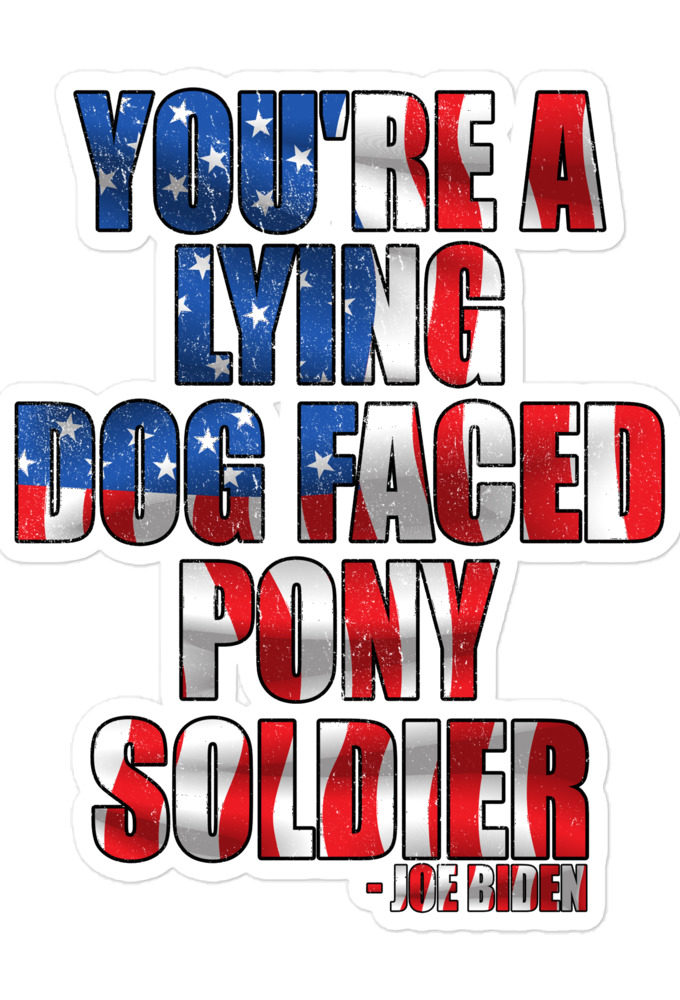 You're a lying, dog faced pony soldier. Joe Biden Bubble-free stickers