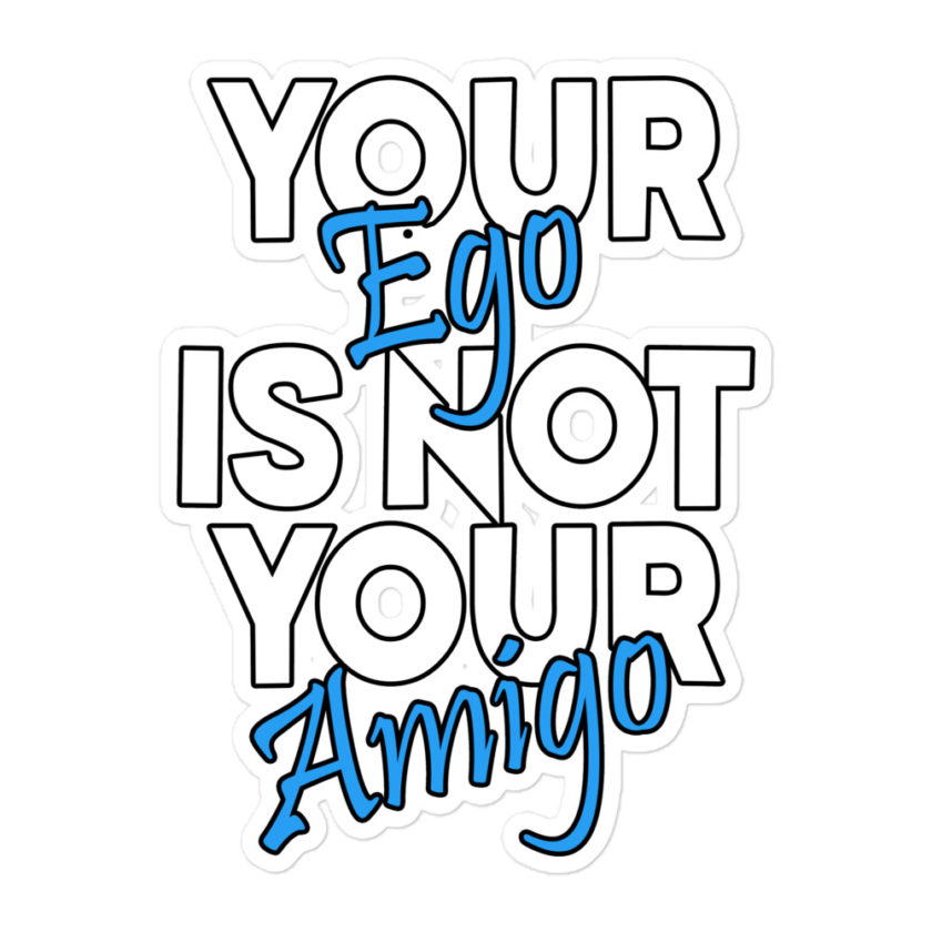 Your ego is not your amigo Bubble-free stickers