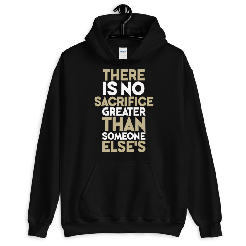 There is no sacrifice greater than someone else's. Unisex Hoodie - Image 2