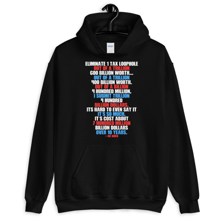 Eliminate 1 tax loophole out of a trillion 600 billion worth...fa a trillion 400 billion worth. Out of a billion 4 hundred million, I submit trillion 4 hundred billion dollars. Its hard to even say it its so much. It's cost about 7 hundred million billion dollars over 10 years. Unisex Hoodie - Image 2