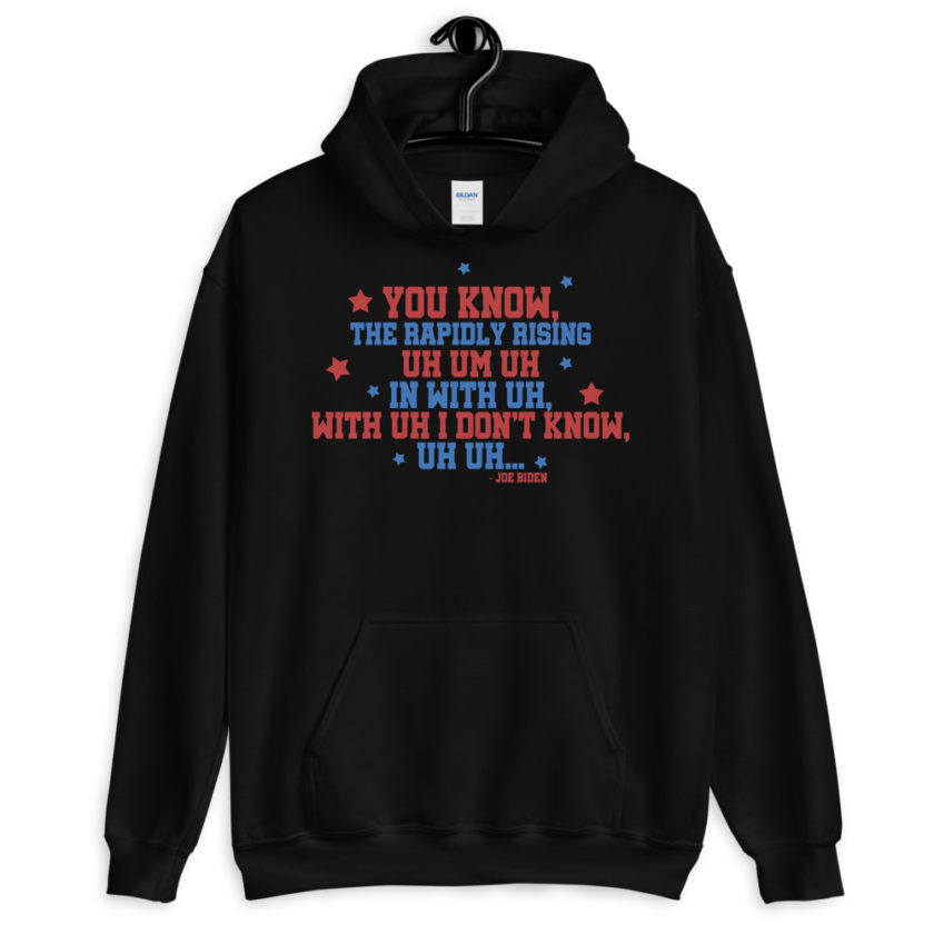 You know, the rapidly rising uh um uh in with uh, with uh I don't know,uh uh..Joe Biden.  Unisex Hoodie - Image 2