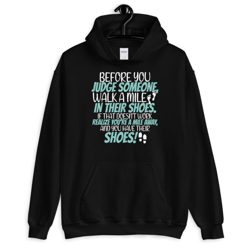 Before you judge someone, walk a mile in their shoes. If that doesn't work, realize you're a mile away, and you have their shoes!  Unisex Hoodie
