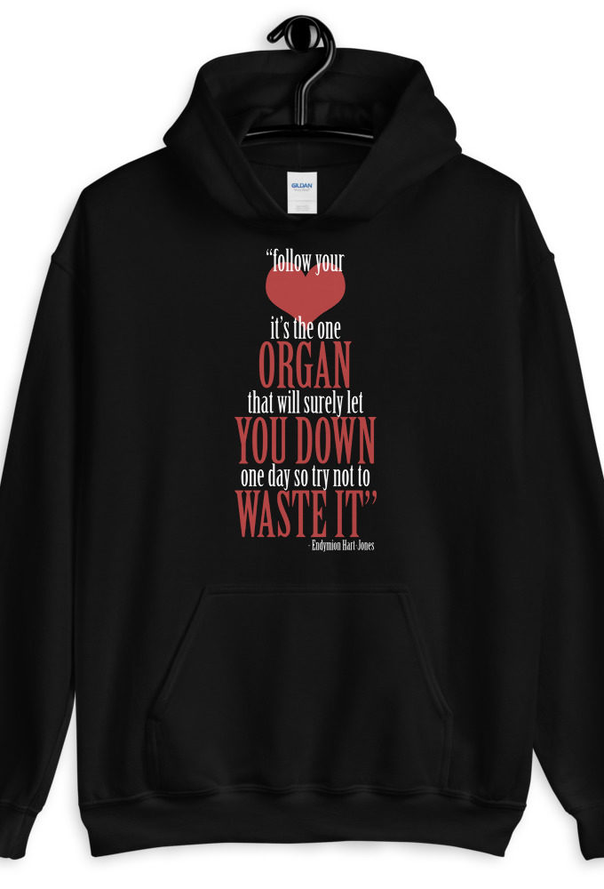 Follow your heart, its the one organ that will surely let you down one day so try not to waste it. The Road to Wellville  Unisex Hoodie
