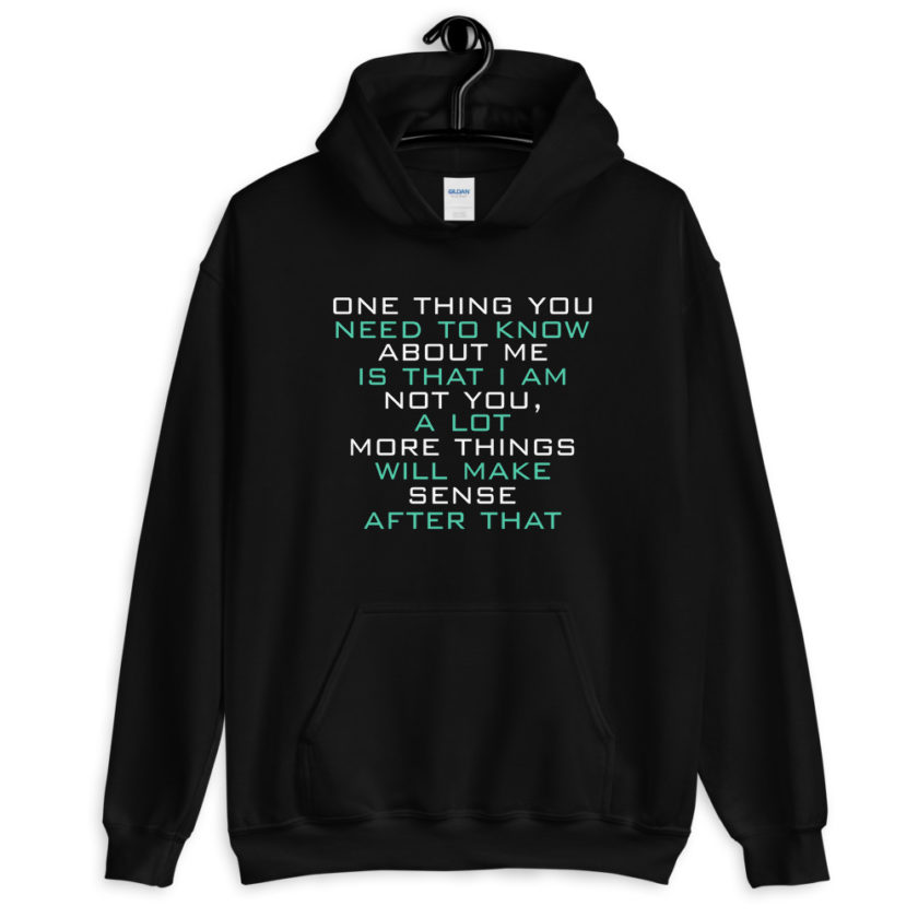 One thing you need to know about me is that I am not you, a lot more things will make sense after that  Unisex Hoodie - Image 2