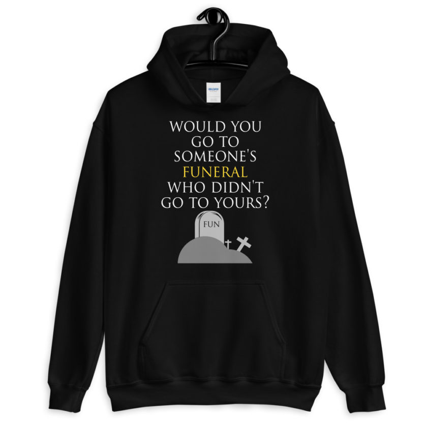 Would you go to someone's funeral who didn't go to yours?  Unisex Hoodie - Image 2