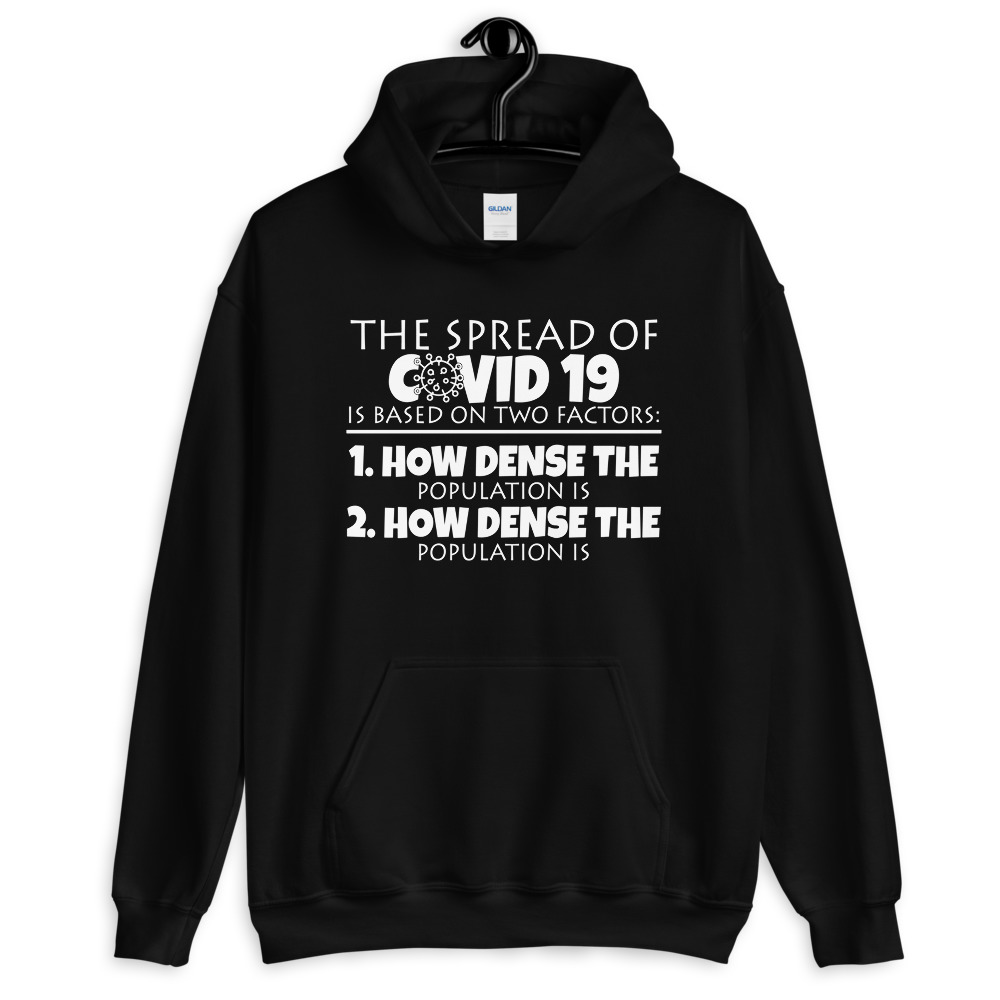 The spread of Covid 19 is based on 2 factors. 1.How dense the population is. 2. how dense the population is. Unisex Hoodie - Image 2