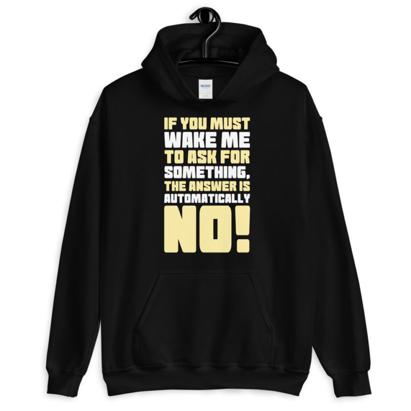 If you must wake me to ask for something the answer is automatically no!  Unisex Hoodie - Image 2