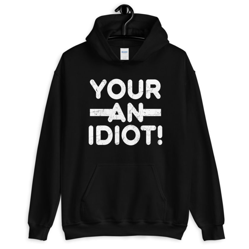 Your an idiot!  Unisex Hoodie - Image 2