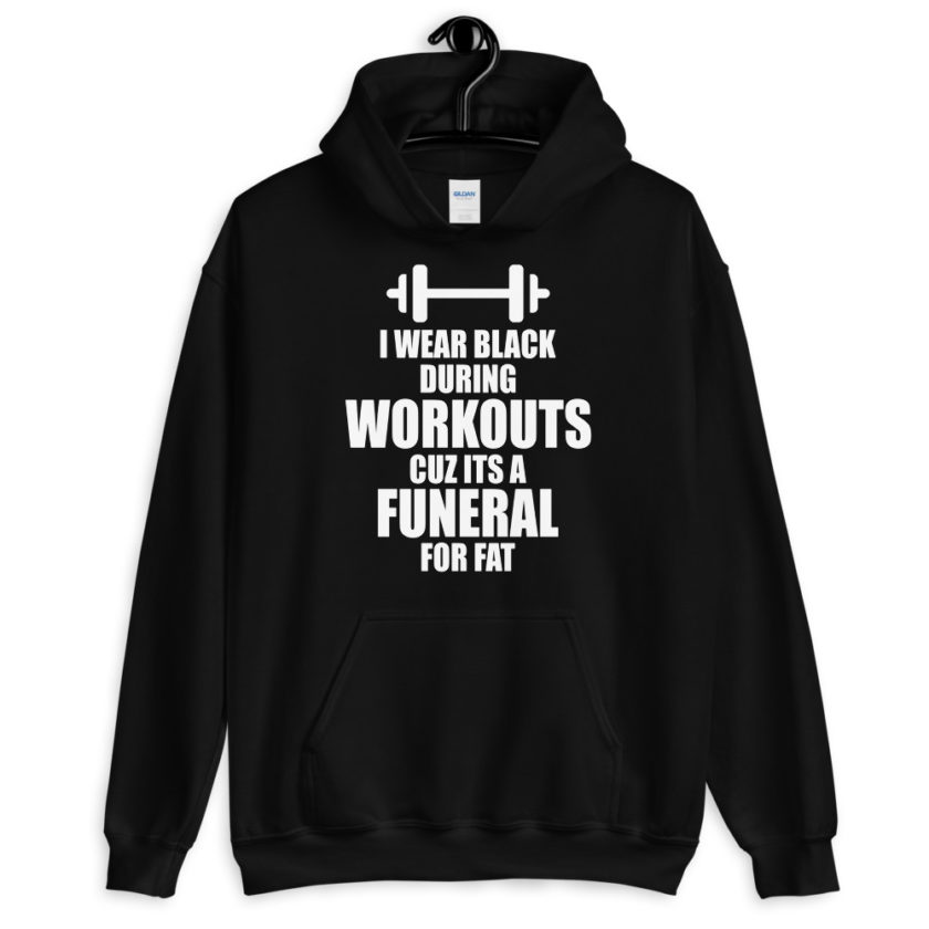 I wear black during workouts cuz its a funeral for fat!  Unisex Hoodie