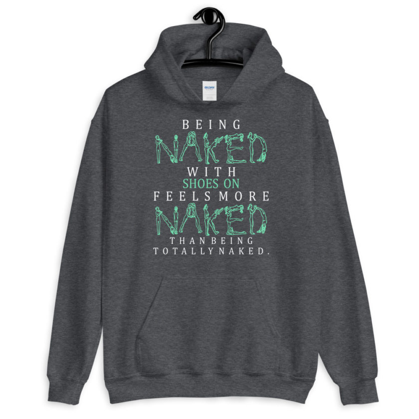 Being naked with shoes on feels more naked than being totally naked. Unisex Hoodie - Image 5