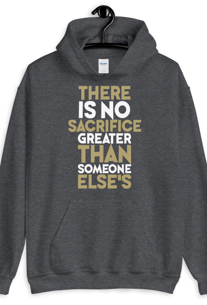 There is no sacrifice greater than someone else's. Unisex Hoodie