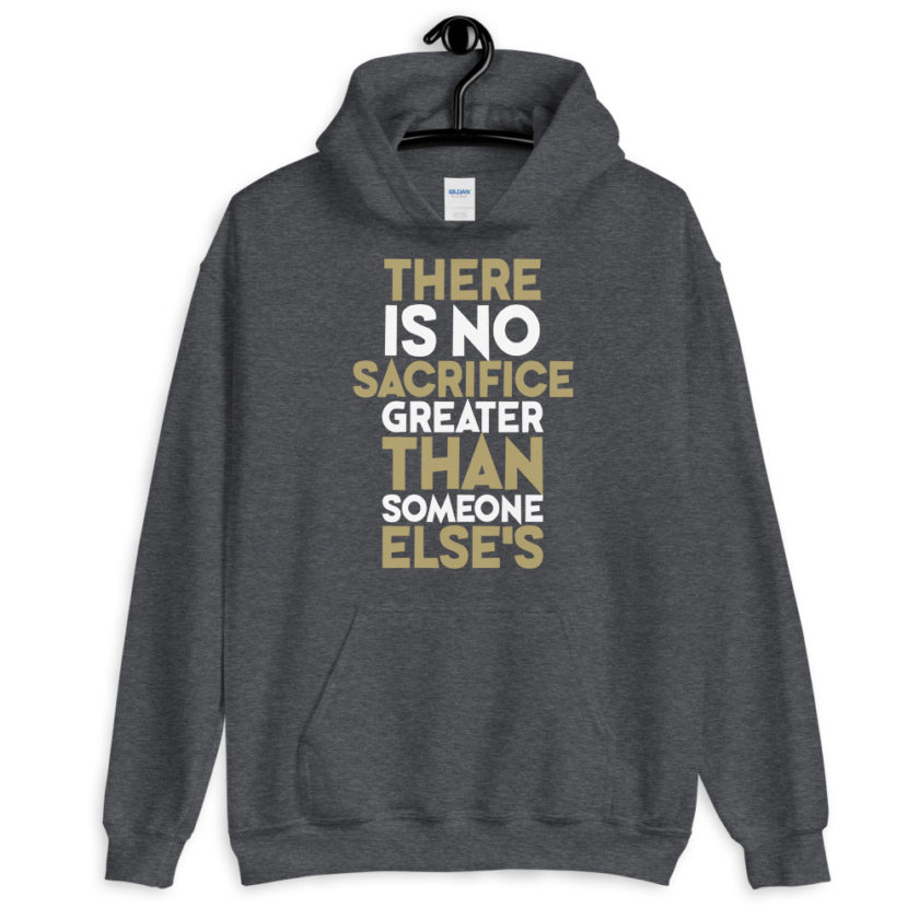 There is no sacrifice greater than someone else's. Unisex Hoodie