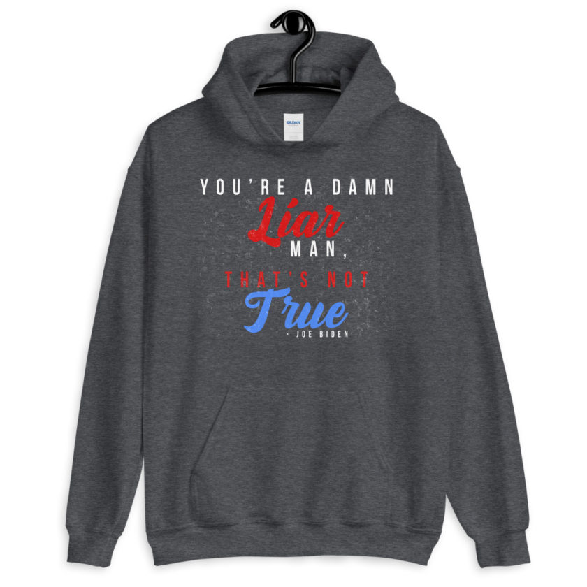 You're a damn liar man, that's not true. Unisex Hoodie - Image 4