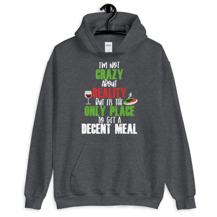 I'm not crazy about reality but its the only place to get a decent meal. Unisex Hoodie - Image 4