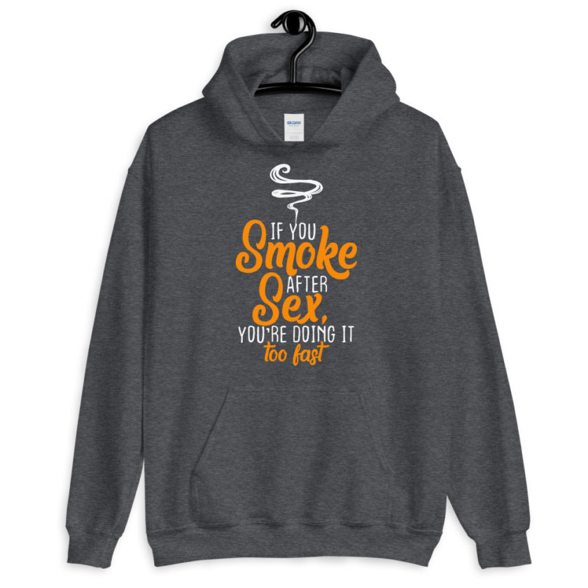 If you smoke after sex you're doing it too fast.  Unisex Hoodie - Image 6