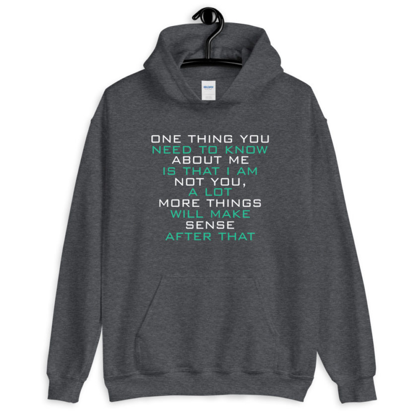One thing you need to know about me is that I am not you, a lot more things will make sense after that  Unisex Hoodie