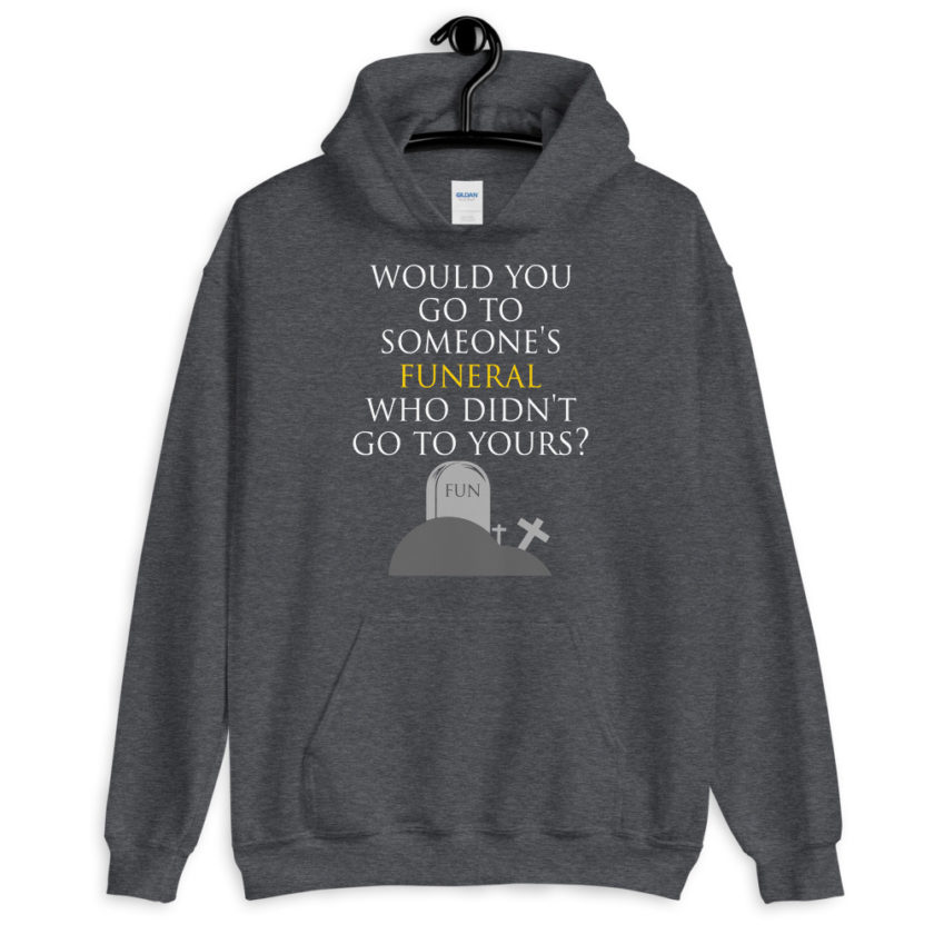 Would you go to someone's funeral who didn't go to yours?  Unisex Hoodie - Image 5