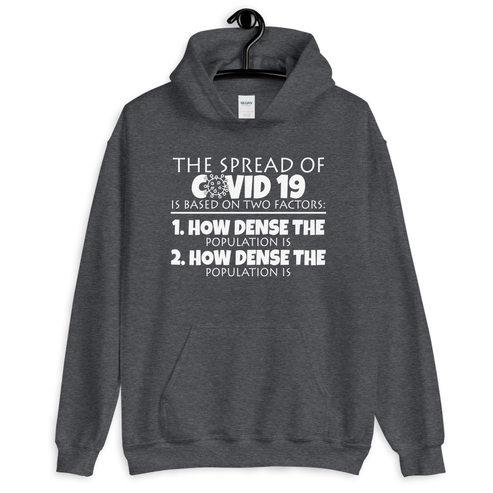 The spread of Covid 19 is based on 2 factors. 1.How dense the population is. 2. how dense the population is. Unisex Hoodie - Image 6