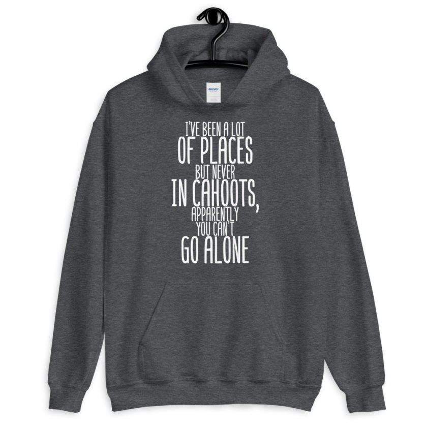 I've been a lot of places but never IN Cahoots, apparently you cant go alone.  Unisex Hoodie - Image 5