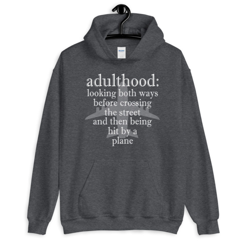 Adulthood: Looking both ways before crossing the street and then being hit by a plane.  Unisex Hoodie - Image 6