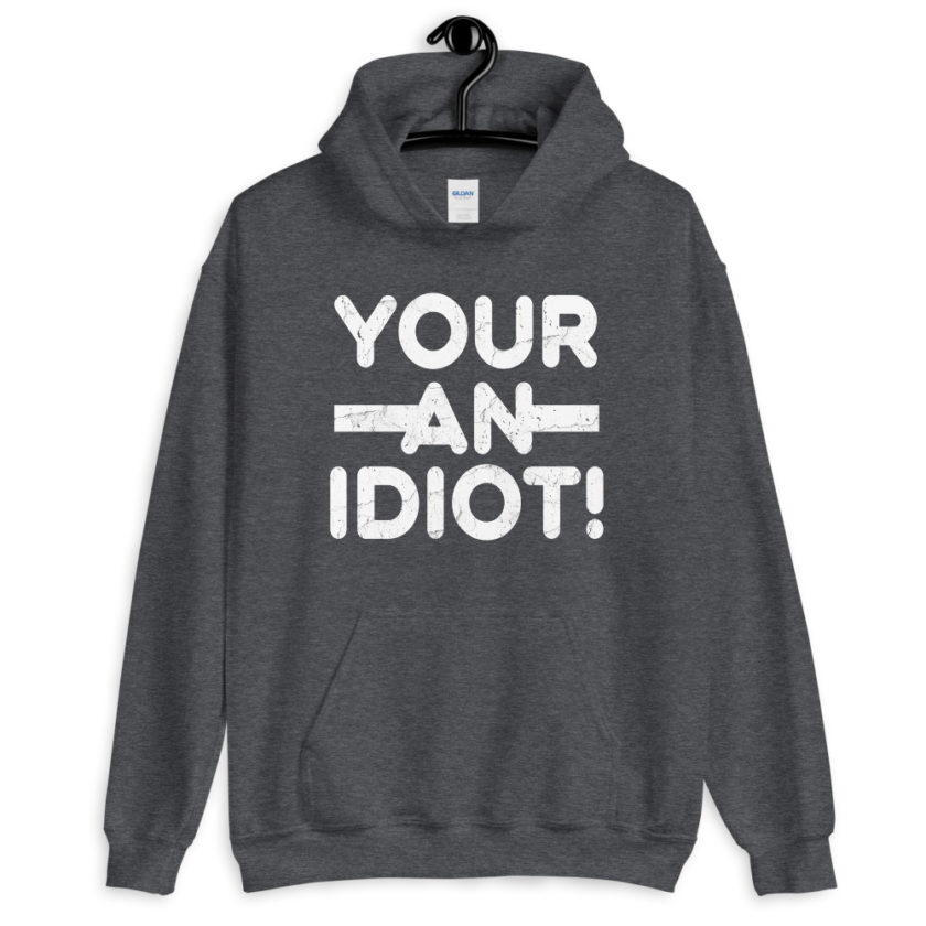 Your an idiot!  Unisex Hoodie - Image 6