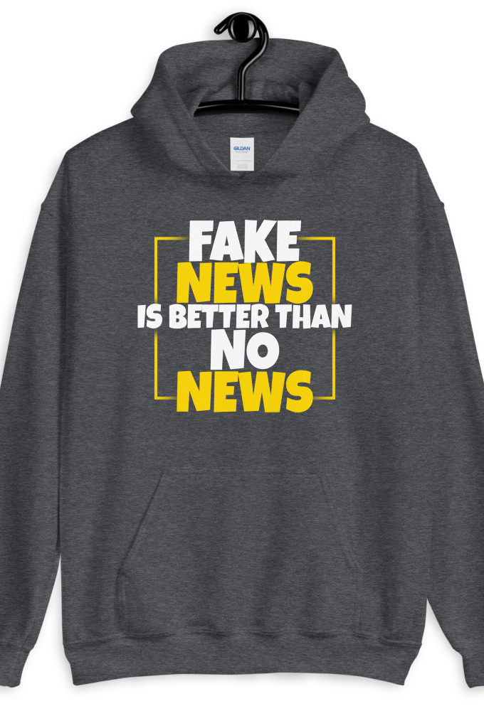 Fake news is better than no news.  Unisex Hoodie