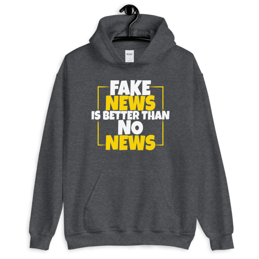 Fake news is better than no news.  Unisex Hoodie