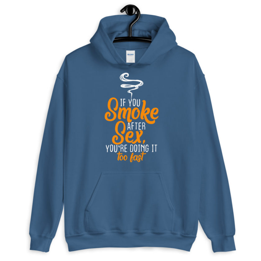 If you smoke after sex you're doing it too fast.  Unisex Hoodie - Image 7