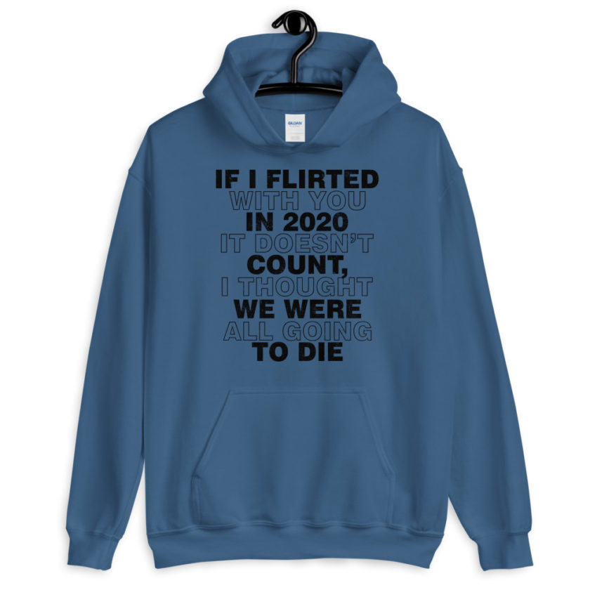 If I flirted with you in 2020 it doesn't count, I thought we were all going to die.  Unisex Hoodie - Image 3
