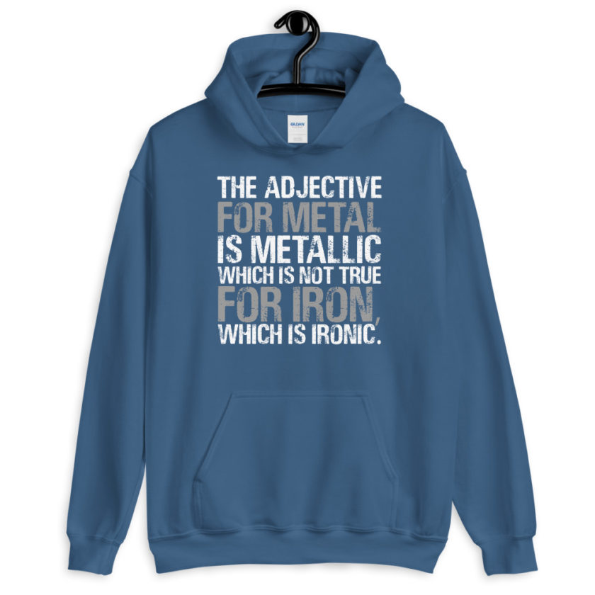 The adjective for metal is metallic which is not true for iron, which is ironic.  Unisex Hoodie - Image 7