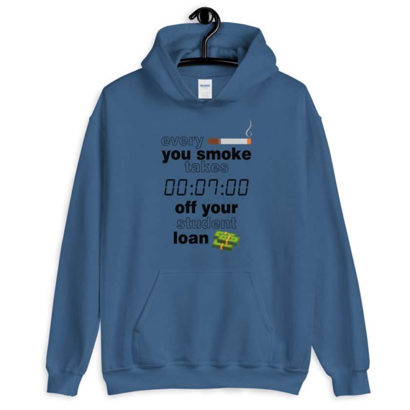 Every cigarette you smoke takes 7 minutes off your student loan debt. Unisex Hoodie - Image 3