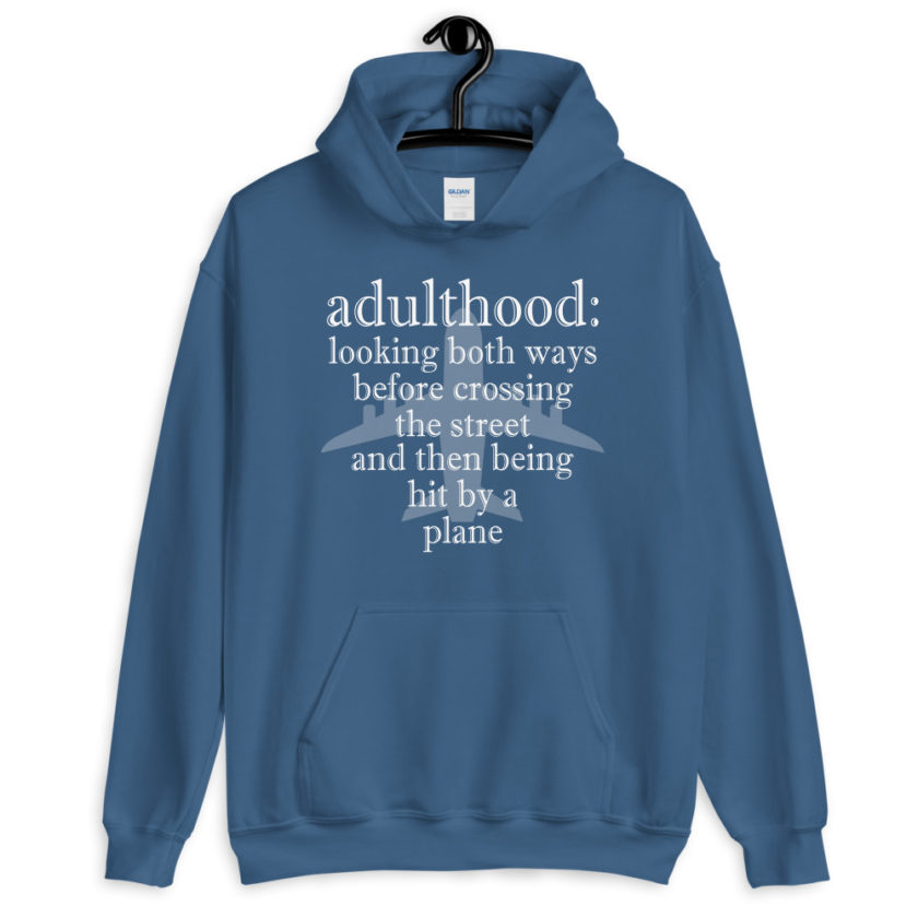 Adulthood: Looking both ways before crossing the street and then being hit by a plane.  Unisex Hoodie - Image 7