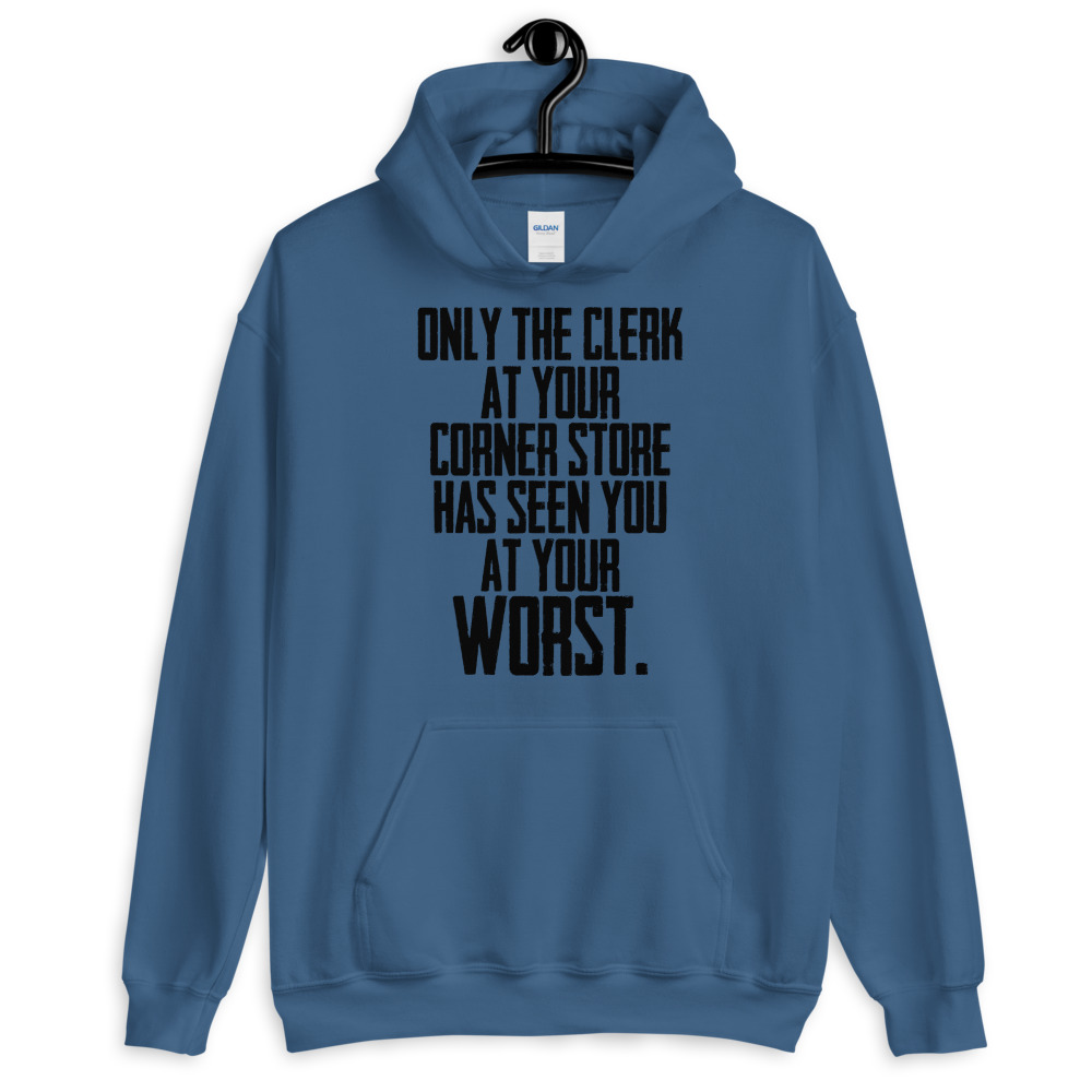 Only the clerk at your corner store has seen you at your worst. Unisex Hoodie - Image 3