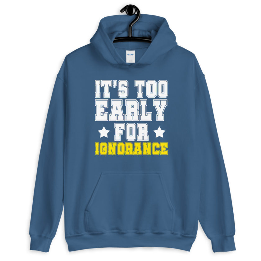 It's too early for ignorance.  Unisex Hoodie - Image 6
