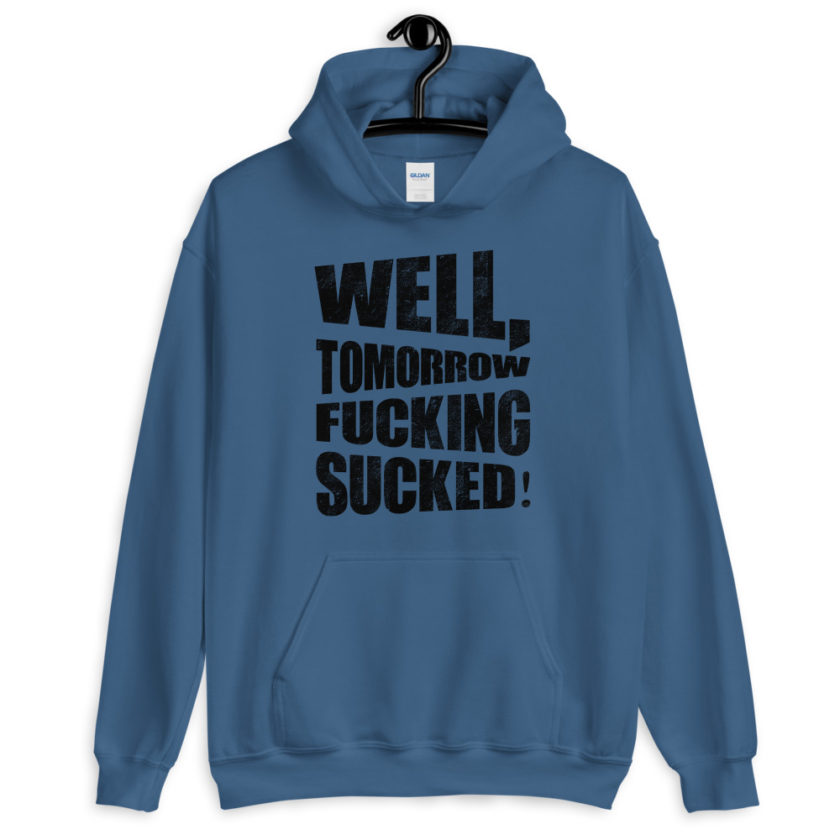 Well, tomorrow fucking sucked!  Unisex Hoodie