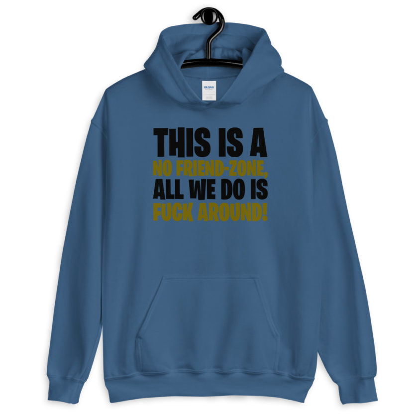 This is a no friend-zone, all we do is fuck around  Unisex Hoodie - Image 3