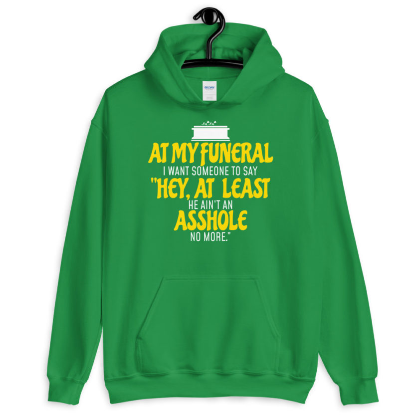 At my funeral I want someone to say "Hey, at least he ain't an asshole anymore." Unisex Hoodie - Image 8