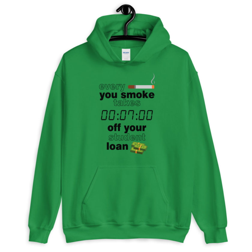 Every cigarette you smoke takes 7 minutes off your student loan debt. Unisex Hoodie - Image 5