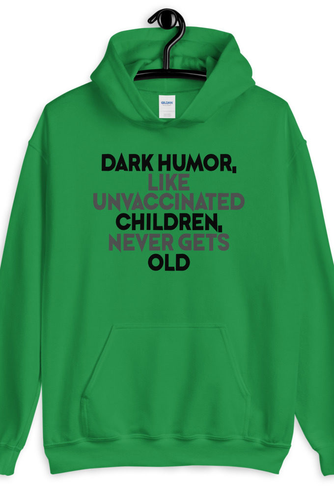 Dark humor, like unvaccinated children, never gets old.  Unisex Hoodie