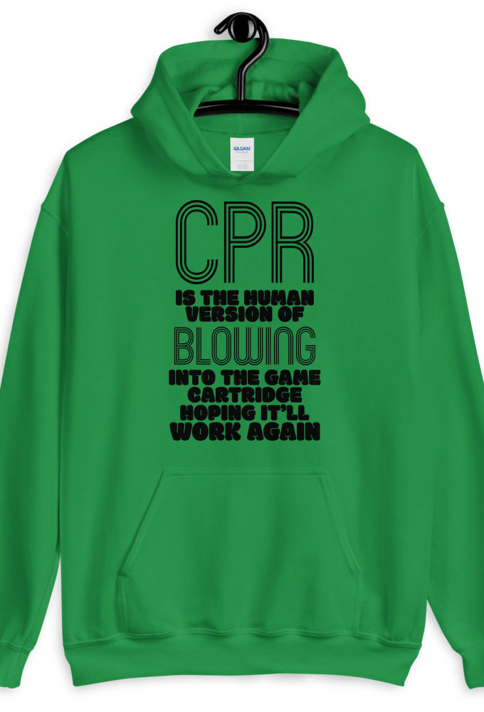 CPR is the human version of blowing into the game cartridge hoping it'll work again  Unisex Hoodie