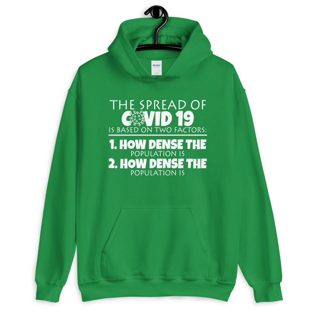 The spread of Covid 19 is based on 2 factors. 1.How dense the population is. 2. how dense the population is. Unisex Hoodie - Image 8