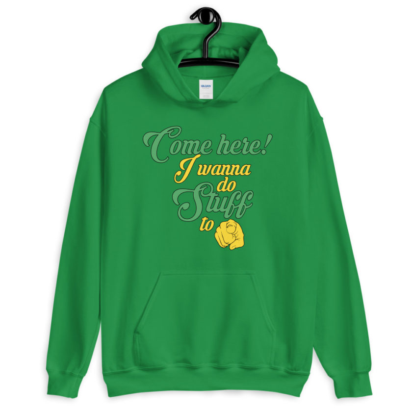 Come here! I wanna do stuff to you!  Unisex Hoodie - Image 8