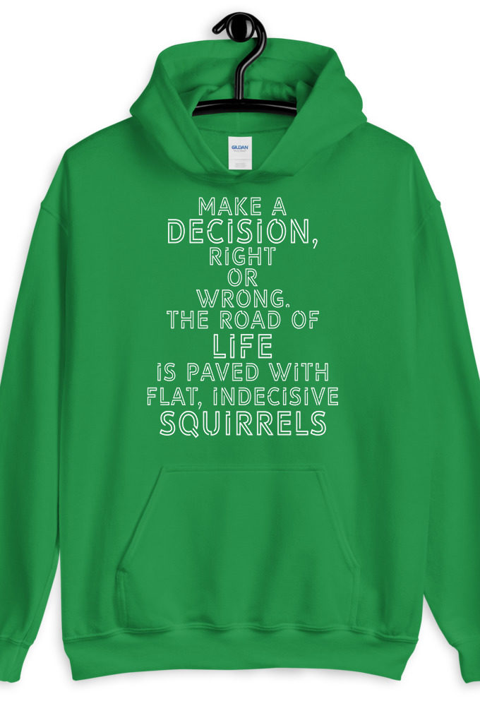 Make a decision, right or wrong. The road of life is paved with flat indecisive squirrels.  Unisex Hoodie
