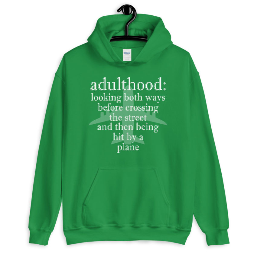 Adulthood: Looking both ways before crossing the street and then being hit by a plane.  Unisex Hoodie - Image 8