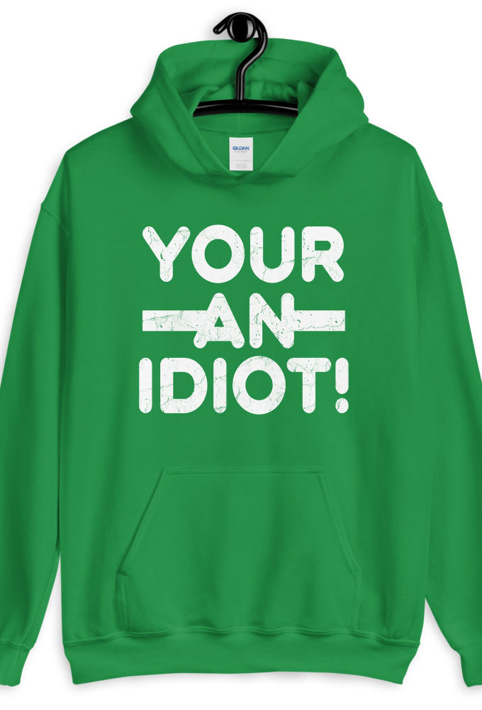 Your an idiot!  Unisex Hoodie