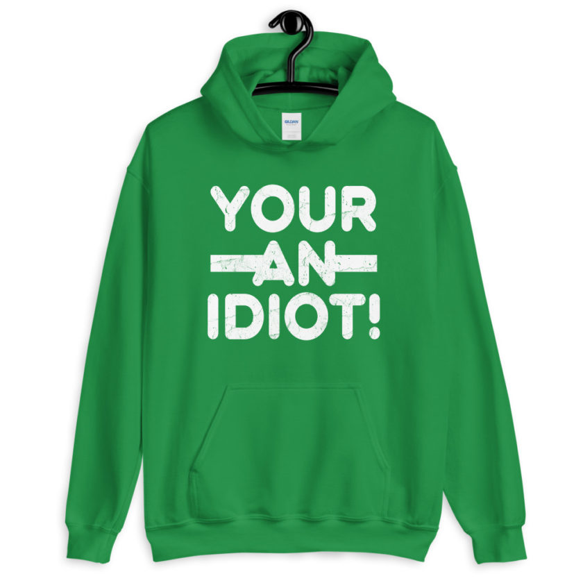 Your an idiot!  Unisex Hoodie