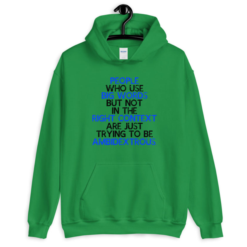 People who use big words but not in the right context are just trying to be ambidextrous.  Unisex Hoodie - Image 3
