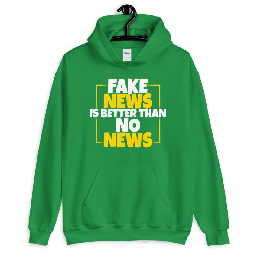 Fake news is better than no news.  Unisex Hoodie - Image 8