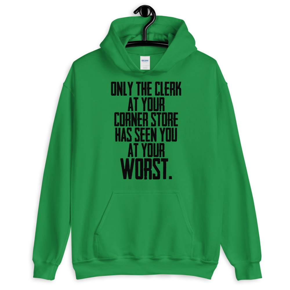 Only the clerk at your corner store has seen you at your worst. Unisex Hoodie - Image 4