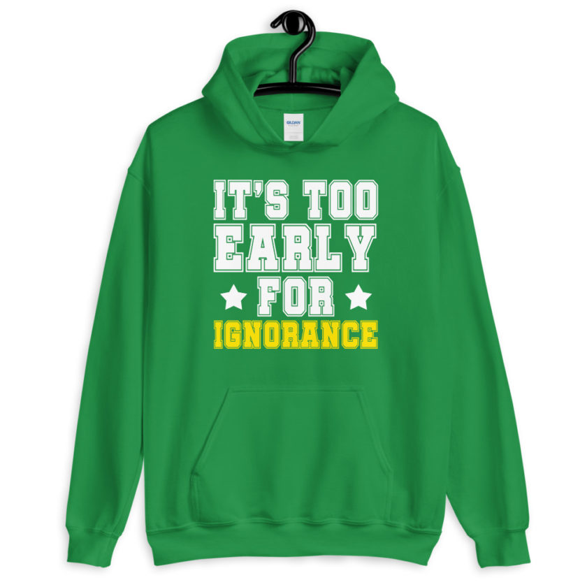 It's too early for ignorance.  Unisex Hoodie - Image 8